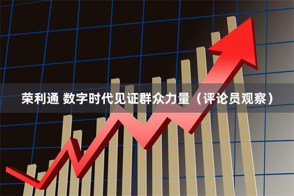 荣利通 数字时代见证群众力量（评论员观察）