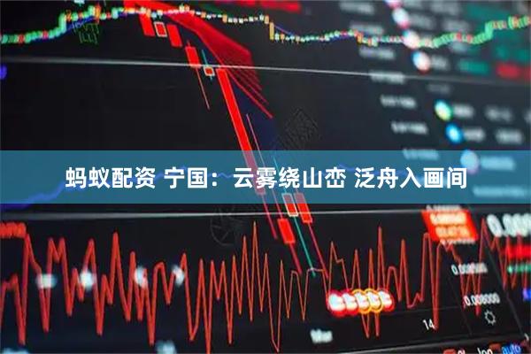 蚂蚁配资 宁国：云雾绕山峦 泛舟入画间