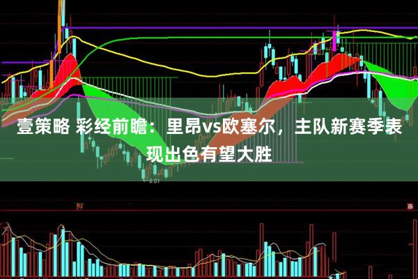 壹策略 彩经前瞻：里昂vs欧塞尔，主队新赛季表现出色有望大胜